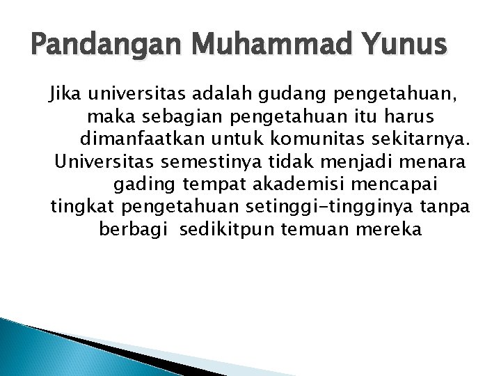 Pandangan Muhammad Yunus Jika universitas adalah gudang pengetahuan, maka sebagian pengetahuan itu harus dimanfaatkan