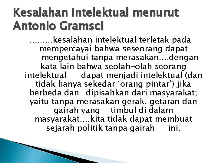 Kesalahan Intelektual menurut Antonio Gramsci . . kesalahan intelektual terletak pada mempercayai bahwa seseorang