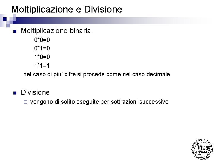 Moltiplicazione e Divisione n Moltiplicazione binaria 0*0=0 0*1=0 1*0=0 1*1=1 nel caso di piu’