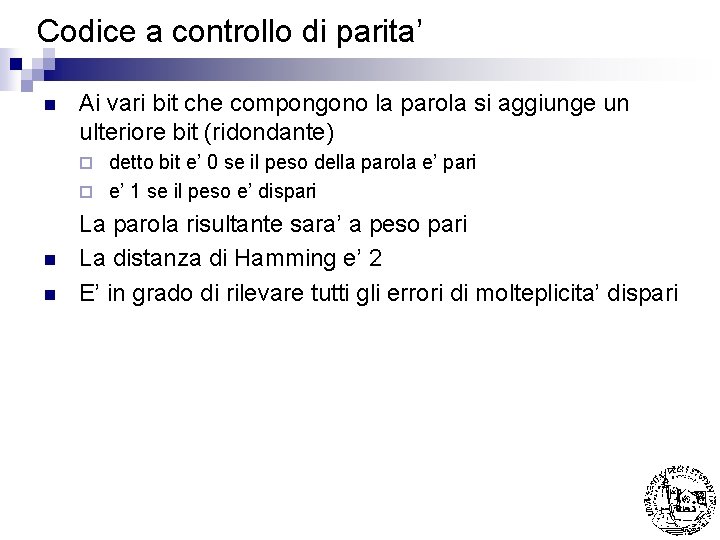 Codice a controllo di parita’ n Ai vari bit che compongono la parola si