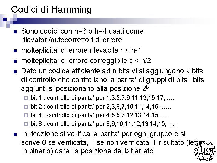 Codici di Hamming n n Sono codici con h=3 o h=4 usati come rilevatori/autocorrettori