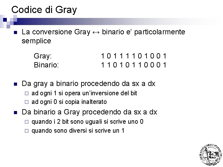 Codice di Gray n La conversione Gray ↔ binario e’ particolarmente semplice Gray: Binario: