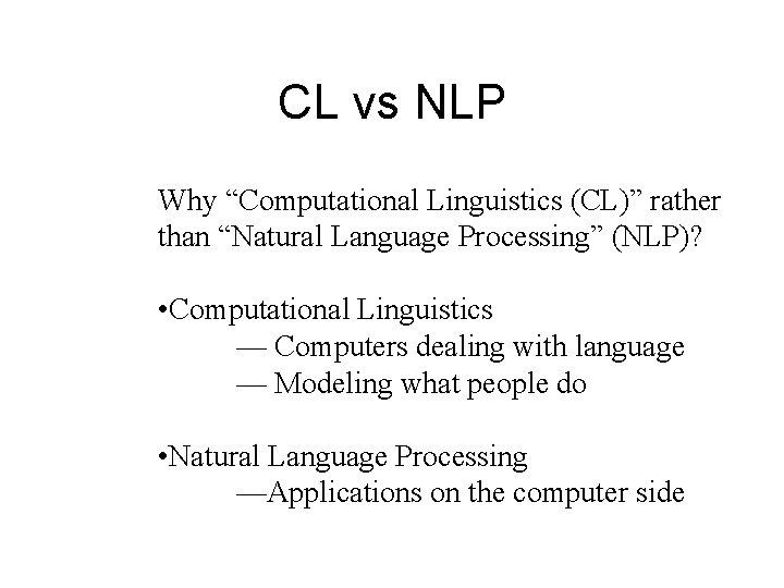 CL vs NLP Why “Computational Linguistics (CL)” rather than “Natural Language Processing” (NLP)? • CL vs NLP Why “Computational Linguistics (CL)” rather than “Natural Language Processing” (NLP)? •