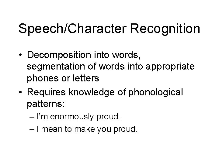 Speech/Character Recognition • Decomposition into words, segmentation of words into appropriate phones or letters Speech/Character Recognition • Decomposition into words, segmentation of words into appropriate phones or letters