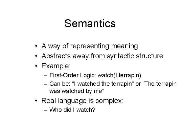 Semantics • A way of representing meaning • Abstracts away from syntactic structure • Semantics • A way of representing meaning • Abstracts away from syntactic structure •