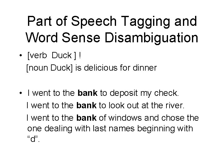 Part of Speech Tagging and Word Sense Disambiguation • [verb Duck ] ! [noun