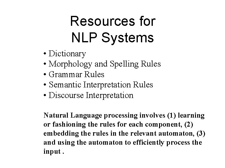 Resources for NLP Systems • Dictionary • Morphology and Spelling Rules • Grammar Rules Resources for NLP Systems • Dictionary • Morphology and Spelling Rules • Grammar Rules