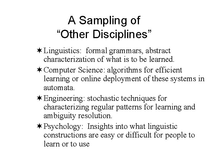A Sampling of “Other Disciplines” ¬ Linguistics: formal grammars, abstract characterization of what is A Sampling of “Other Disciplines” ¬ Linguistics: formal grammars, abstract characterization of what is