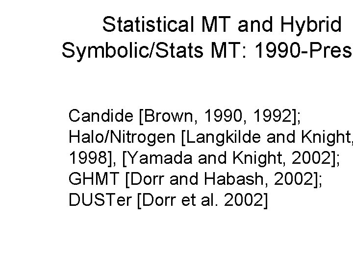 Statistical MT and Hybrid Symbolic/Stats MT: 1990 -Prese Candide [Brown, 1990, 1992]; Halo/Nitrogen [Langkilde