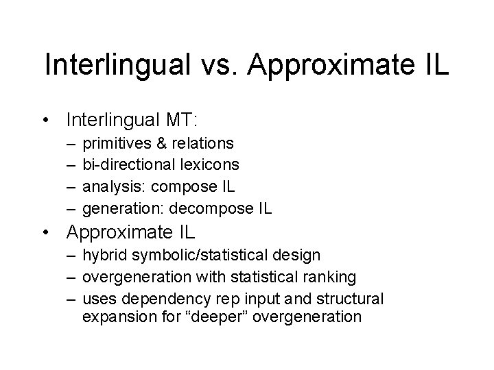Interlingual vs. Approximate IL • Interlingual MT: – – primitives & relations bi-directional lexicons Interlingual vs. Approximate IL • Interlingual MT: – – primitives & relations bi-directional lexicons