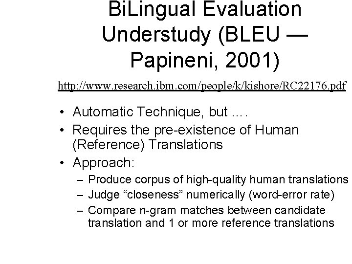 Bi. Lingual Evaluation Understudy (BLEU — Papineni, 2001) http: //www. research. ibm. com/people/k/kishore/RC 22176. Bi. Lingual Evaluation Understudy (BLEU — Papineni, 2001) http: //www. research. ibm. com/people/k/kishore/RC 22176.