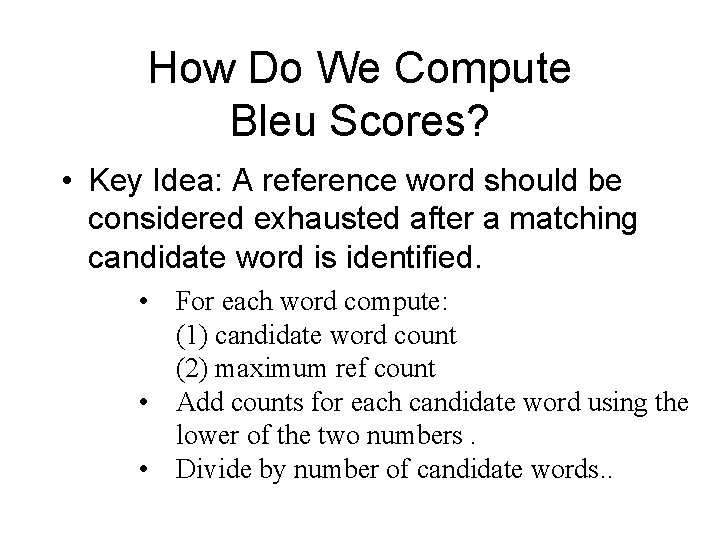 How Do We Compute Bleu Scores? • Key Idea: A reference word should be How Do We Compute Bleu Scores? • Key Idea: A reference word should be