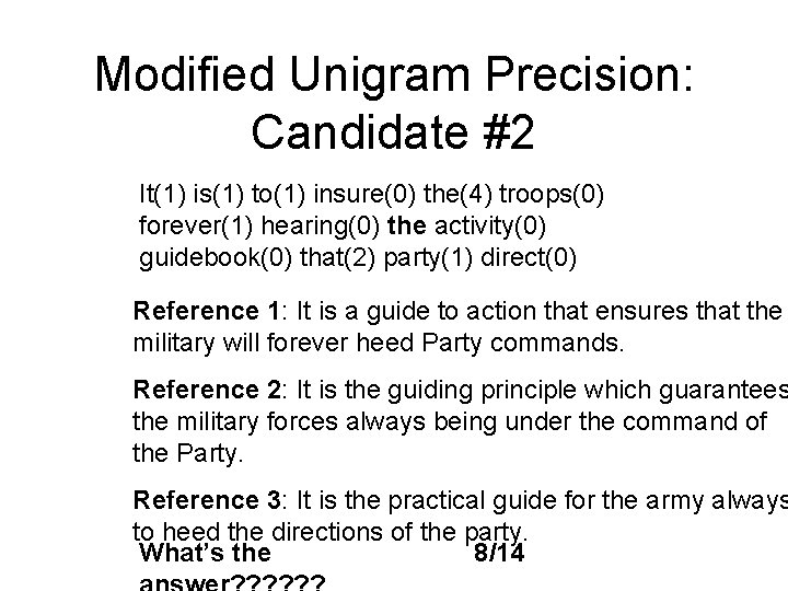 Modified Unigram Precision: Candidate #2 It(1) is(1) to(1) insure(0) the(4) troops(0) forever(1) hearing(0) the Modified Unigram Precision: Candidate #2 It(1) is(1) to(1) insure(0) the(4) troops(0) forever(1) hearing(0) the