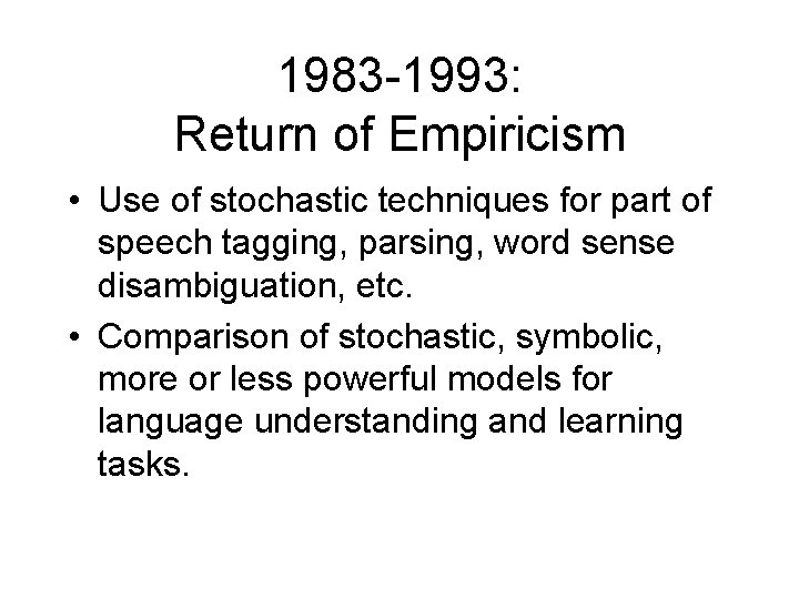 1983 -1993: Return of Empiricism • Use of stochastic techniques for part of speech 1983 -1993: Return of Empiricism • Use of stochastic techniques for part of speech