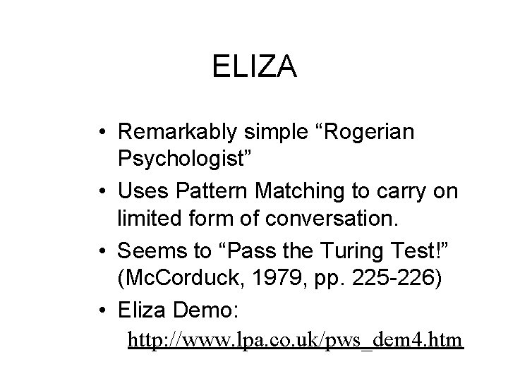 ELIZA • Remarkably simple “Rogerian Psychologist” • Uses Pattern Matching to carry on limited ELIZA • Remarkably simple “Rogerian Psychologist” • Uses Pattern Matching to carry on limited