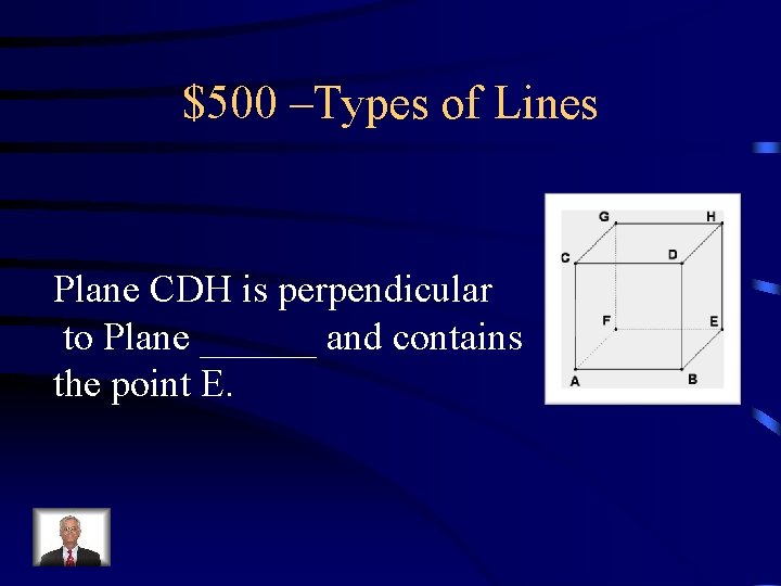 $500 –Types of Lines Plane CDH is perpendicular to Plane ______ and contains the
