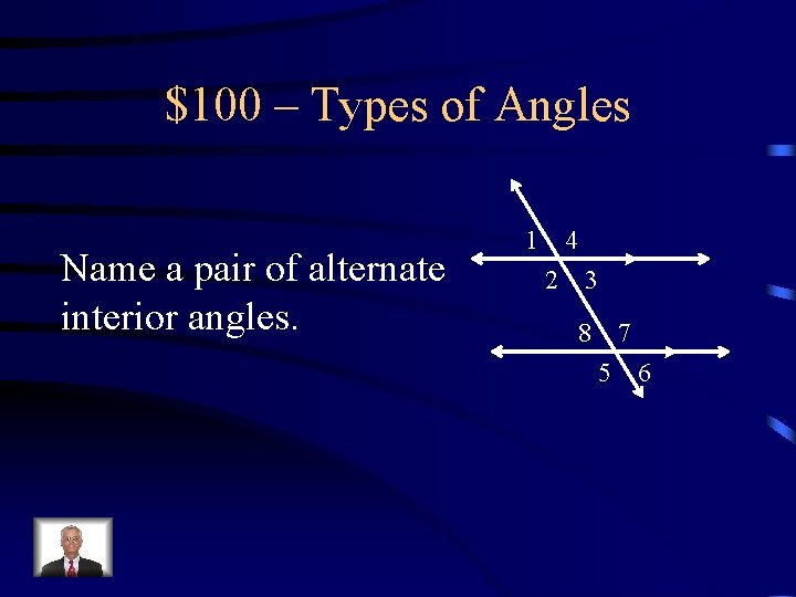 $100 – Types of Angles Name a pair of alternate interior angles. 1 4