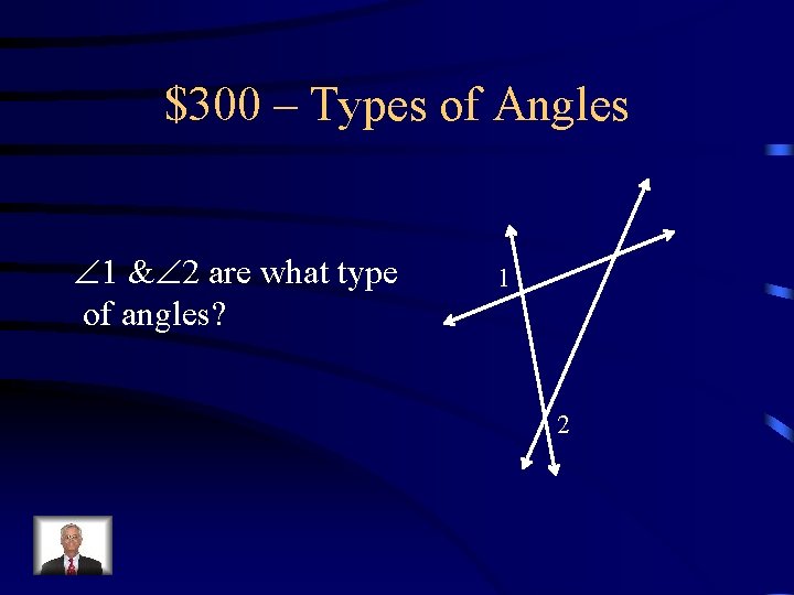 $300 – Types of Angles 1 & 2 are what type of angles? 1