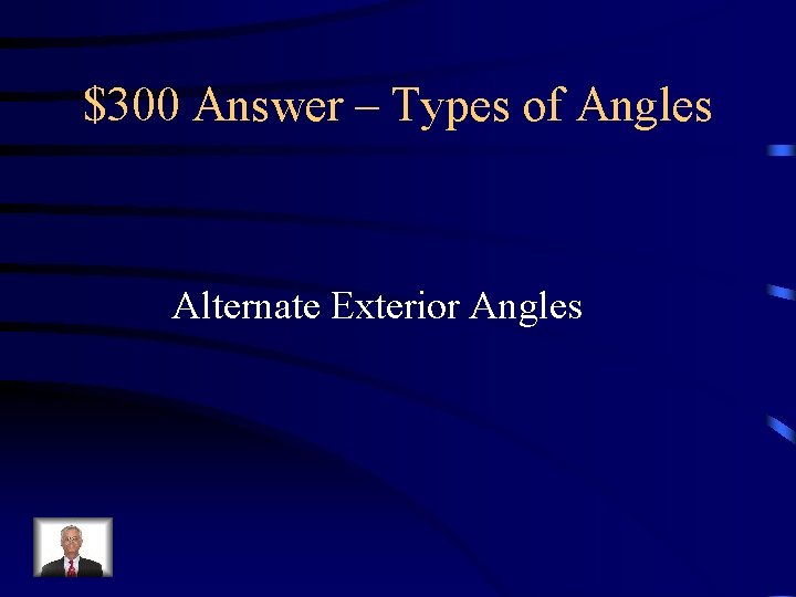 $300 Answer – Types of Angles Alternate Exterior Angles 