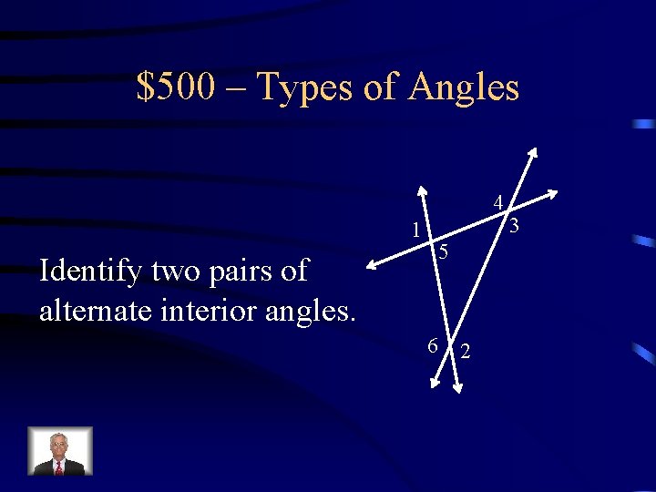 $500 – Types of Angles 4 1 5 Identify two pairs of alternate interior