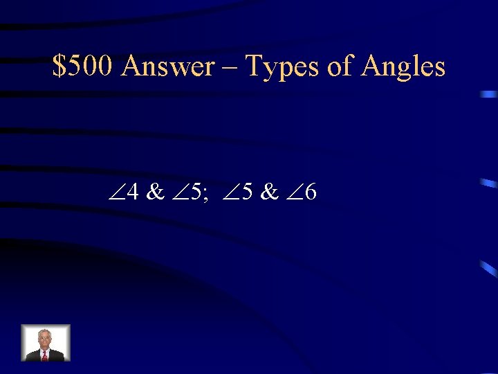 $500 Answer – Types of Angles 4 & 5; 5 & 6 
