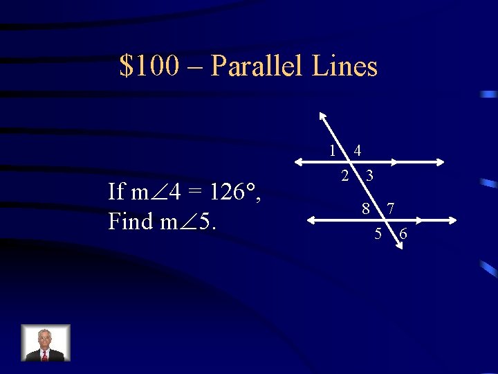 $100 – Parallel Lines 1 If m 4 = 126 , Find m 5.