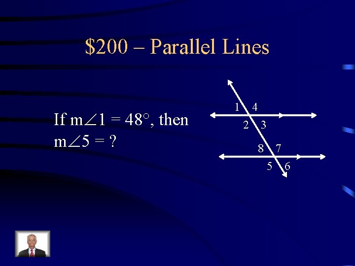 $200 – Parallel Lines If m 1 = 48°, then m 5 = ?