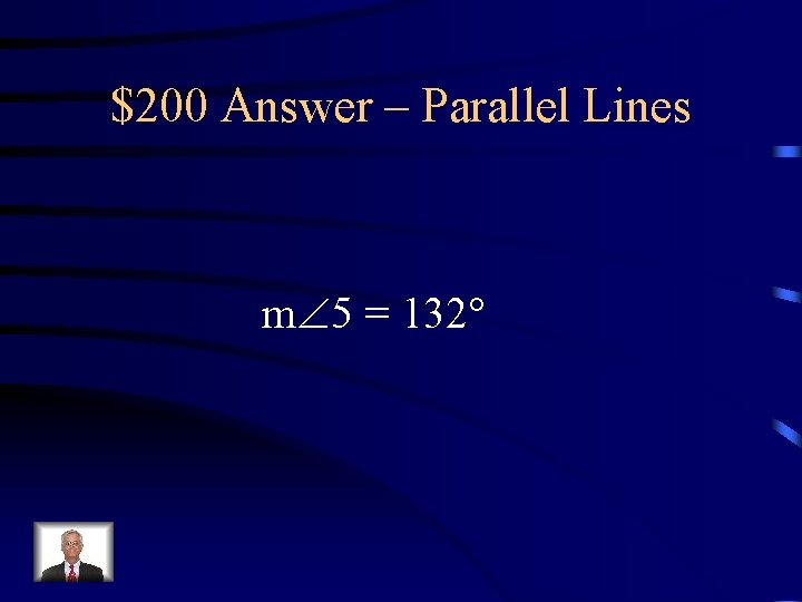 $200 Answer – Parallel Lines m 5 = 132° 