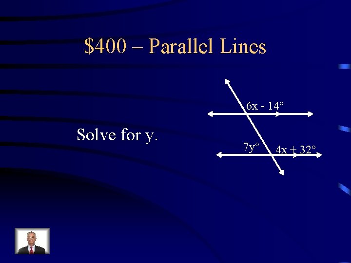 $400 – Parallel Lines 6 x - 14 Solve for y. 7 y 4