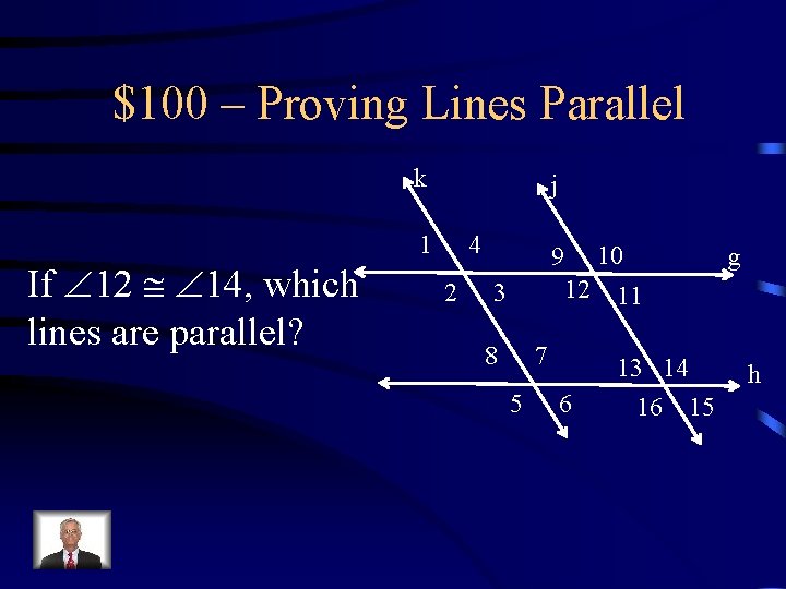 $100 – Proving Lines Parallel k If 12 14, which lines are parallel? j
