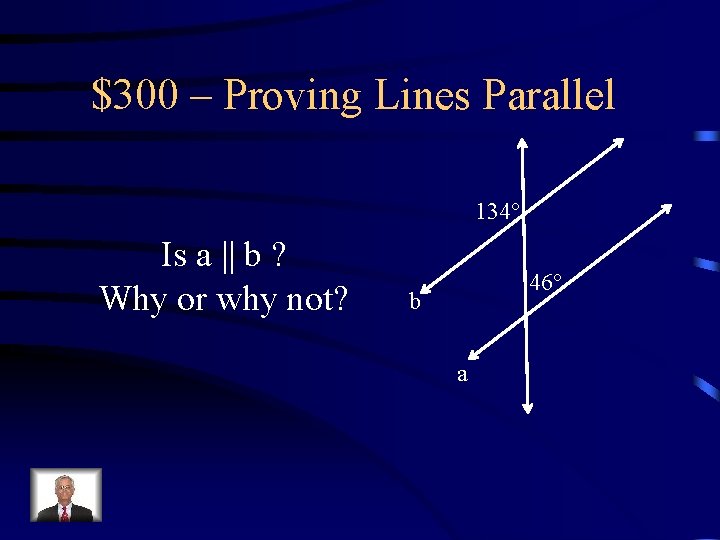 $300 – Proving Lines Parallel 134 Is a b ? Why or why not?