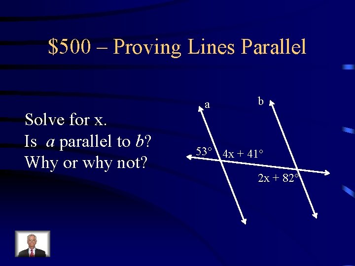 $500 – Proving Lines Parallel Solve for x. Is a parallel to b? Why