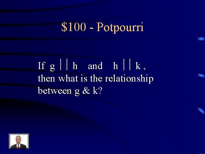 $100 - Potpourri If g h and h k , then what is the