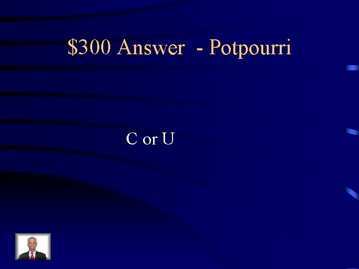 $300 Answer - Potpourri C or U 