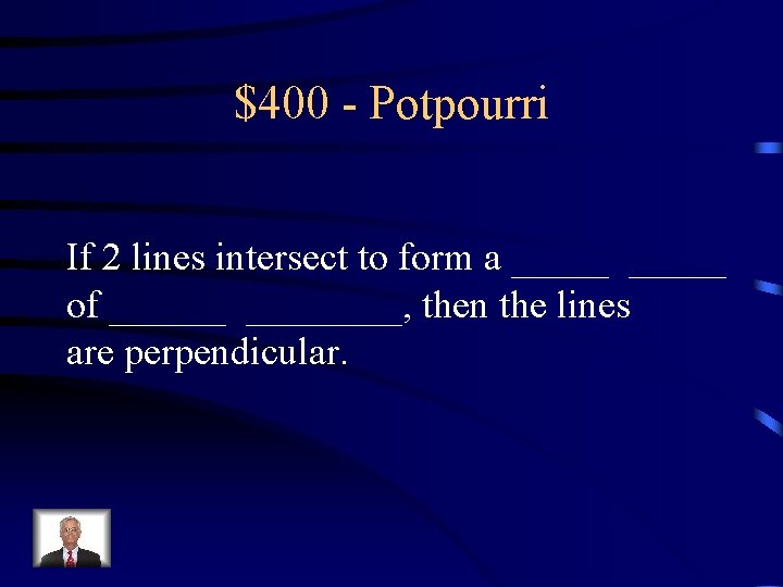 $400 - Potpourri If 2 lines intersect to form a _____ of ________, then