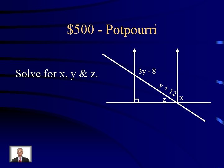 $500 - Potpourri Solve for x, y & z. 3 y - 8 y+