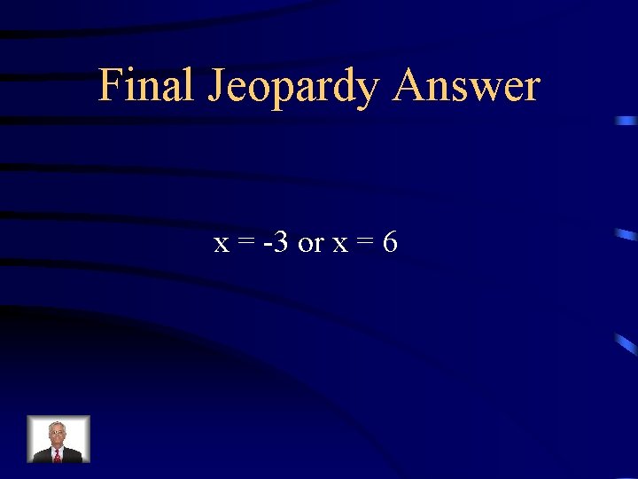 Final Jeopardy Answer x = -3 or x = 6 