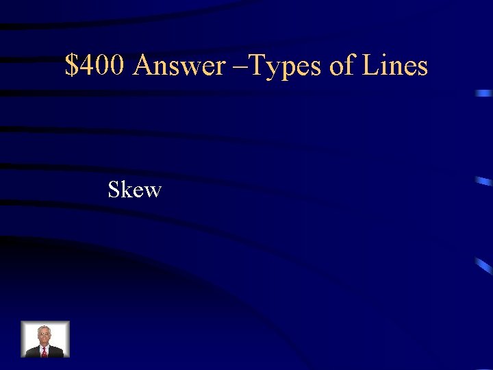 $400 Answer –Types of Lines Skew 
