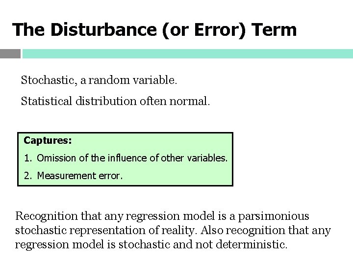 The Disturbance (or Error) Term Stochastic, a random variable. Statistical distribution often normal. Captures: