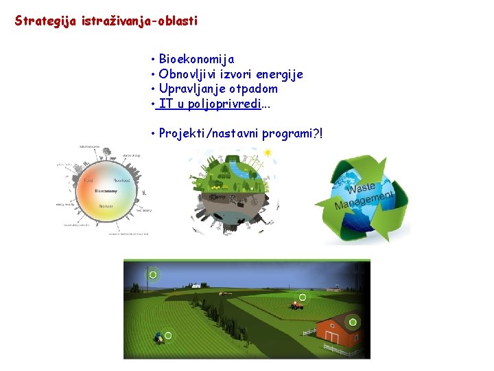 Strategija istraživanja-oblasti • Bioekonomija • Obnovljivi izvori energije • Upravljanje otpadom • IT u