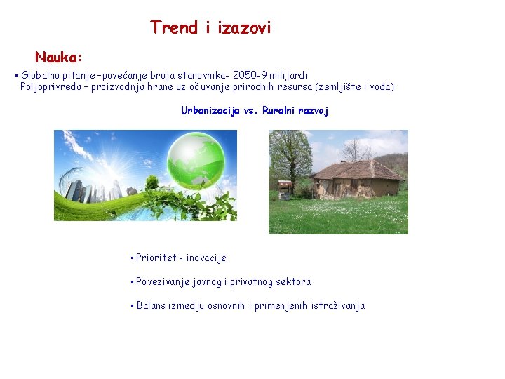 Trend i izazovi Nauka: • Globalno pitanje –povećanje broja stanovnika- 2050 -9 milijardi Poljoprivreda