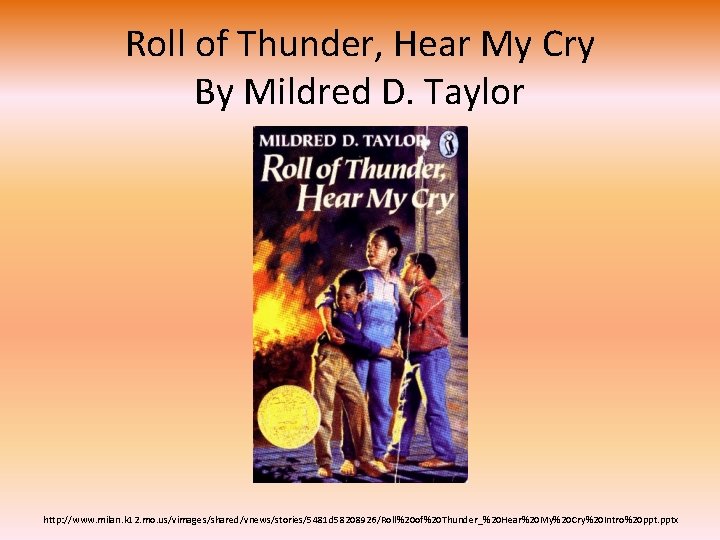 Roll of Thunder, Hear My Cry By Mildred D. Taylor http: //www. milan. k