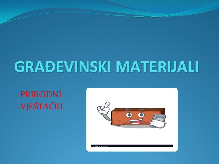 GRAĐEVINSKI MATERIJALI -PRIRODNI -VJEŠTAČKI 