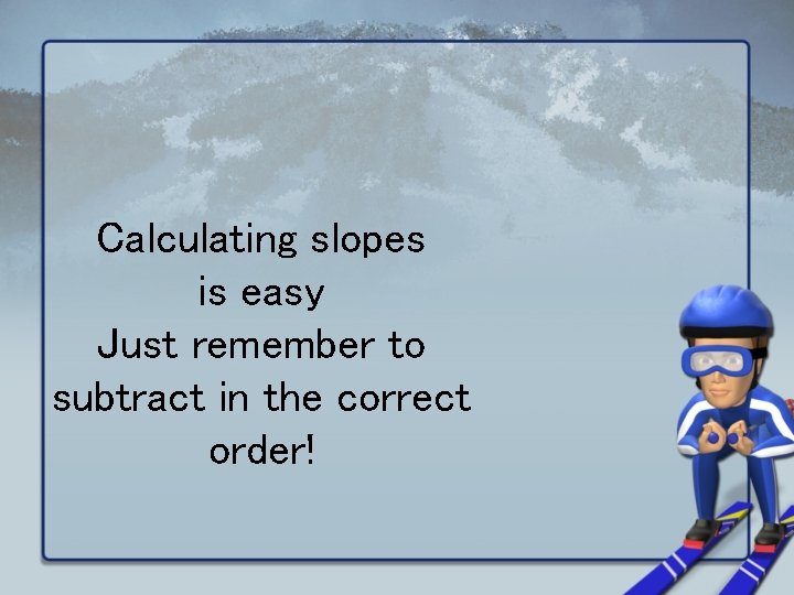 Calculating slopes is easy Just remember to subtract in the correct order! 