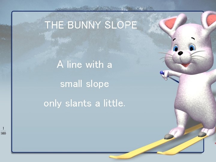 THE BUNNY SLOPE A line with a small slope only slants a little. 