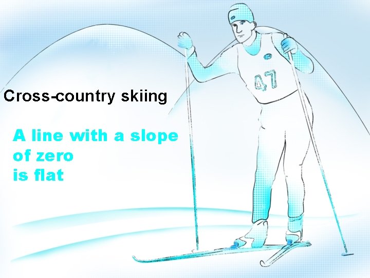Cross-country skiing A line with a slope of zero is flat 