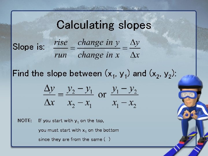 Calculating slopes Slope is: Find the slope between (x 1, y 1) and (x