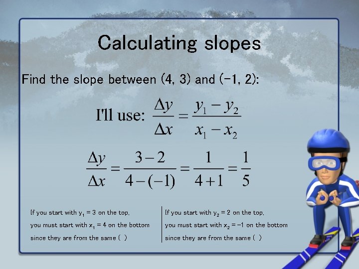 Calculating slopes Find the slope between (4, 3) and (-1, 2): If you start