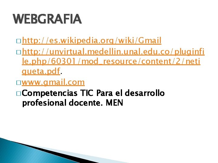 WEBGRAFIA � http: //es. wikipedia. org/wiki/Gmail � http: //unvirtual. medellin. unal. edu. co/pluginfi le.