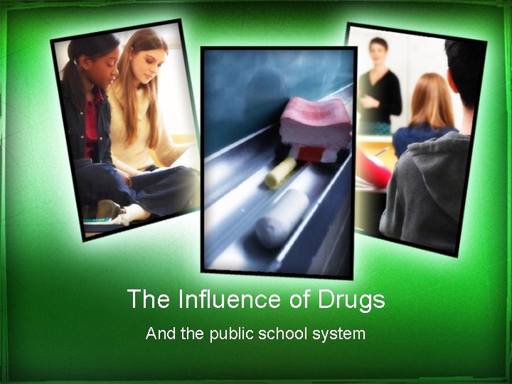 The Influence of Drugs And the public school system 